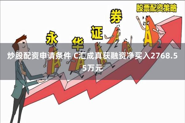 炒股配资申请条件 C汇成真获融资净买入2768.55万元